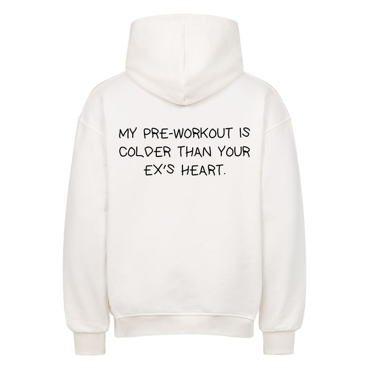 MY PRE-WORKOUT IS COLDER THAN YOUR EX'S HEART Oversized (Backprint) Hoodie